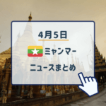 2019年4月5日ミャンマーニュースまとめ